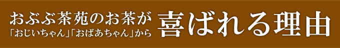 おぶぶ茶苑のお茶が「おじいちゃん」「おばあちゃん」から喜ばれる理由