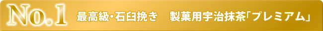 No.1 最高級・石臼挽き　製菓用宇治抹茶「プレミアム」